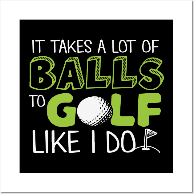 It takes a lot of Balls to Golf like I do Wall Art by golf365